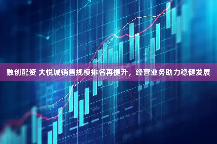 融创配资 大悦城销售规模排名再提升，经营业务助力稳健发展