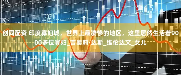 创同配资 印度寡妇城，世界上最凄惨的地区，这里居然生活着9000多位寡妇_吉奥莉·达斯_维伦达文_女儿