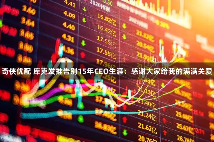 奇侠优配 库克发推告别15年CEO生涯：感谢大家给我的满满关爱